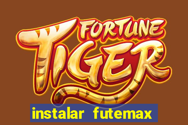 instalar futemax futebol ao vivo